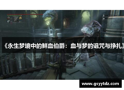 《永生梦境中的鲜血伯爵：血与梦的诅咒与挣扎》